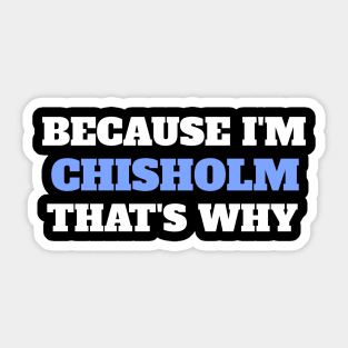 Because I'm Chisholm That's Why Sticker